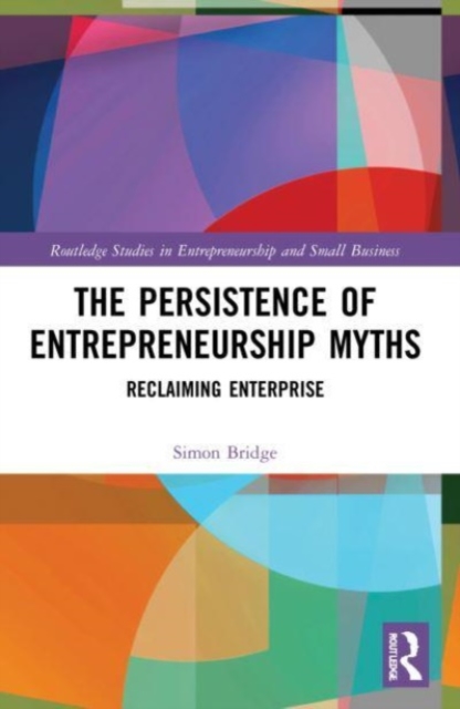 The Persistence of Entrepreneurship Myths : Reclaiming Enterprise, Paperback / softback Book