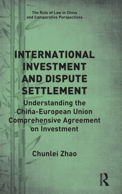 International Investment and Dispute Settlement : Understanding the China–European Union Comprehensive Agreement on Investment, Hardback Book