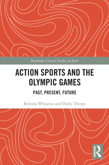 Action Sports and the Olympic Games : Past, Present, Future, Paperback / softback Book