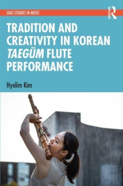Tradition and Creativity in Korean Taegum Flute Performance, Paperback / softback Book