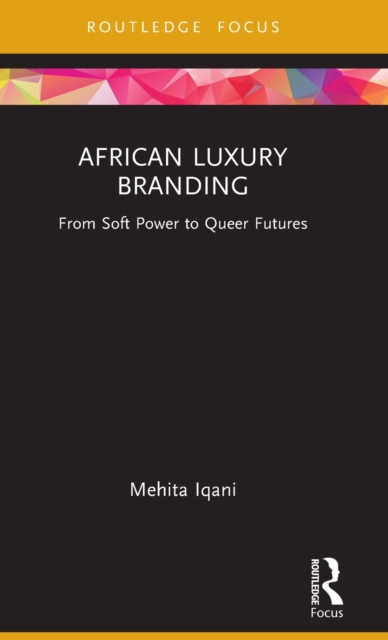 African Luxury Branding : From Soft Power to Queer Futures, Hardback Book