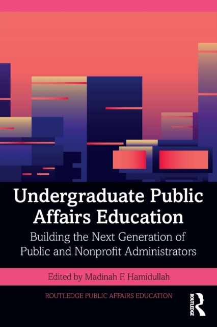 Undergraduate Public Affairs Education : Building the Next Generation of Public and Nonprofit Administrators, Paperback / softback Book