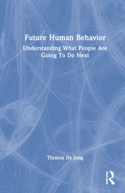 Future Human Behavior : Understanding What People Are Going To Do Next, Hardback Book