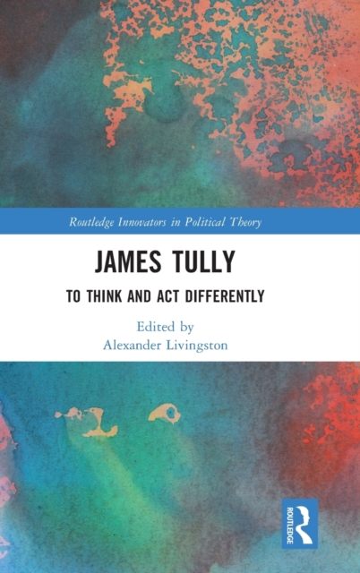 James Tully : To Think and Act Differently, Hardback Book