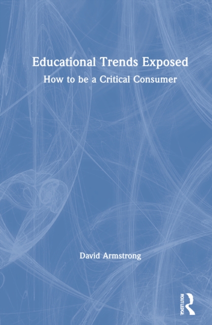 Educational Trends Exposed : How to be a Critical Consumer, Hardback Book