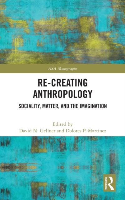 Re-Creating Anthropology : Sociality, Matter, and the Imagination, Hardback Book