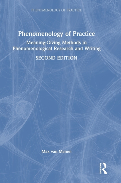 Phenomenology of Practice : Meaning-Giving Methods in Phenomenological Research and Writing, Hardback Book