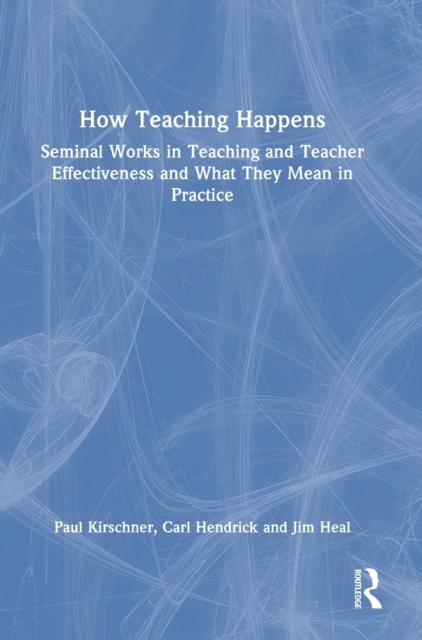 How Teaching Happens : Seminal Works in Teaching and Teacher Effectiveness and What They Mean in Practice, Hardback Book
