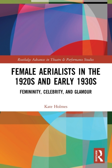 Female Aerialists in the 1920s and Early 1930s : Femininity, Celebrity, and Glamour, Paperback / softback Book