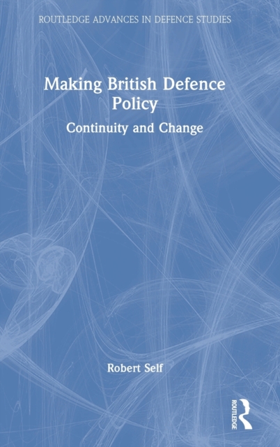 Making British Defence Policy : Continuity and Change, Hardback Book