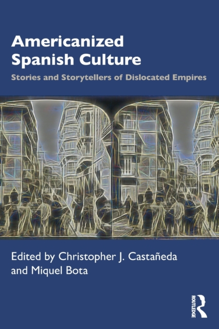 Americanized Spanish Culture : Stories and Storytellers of Dislocated Empires, Paperback / softback Book