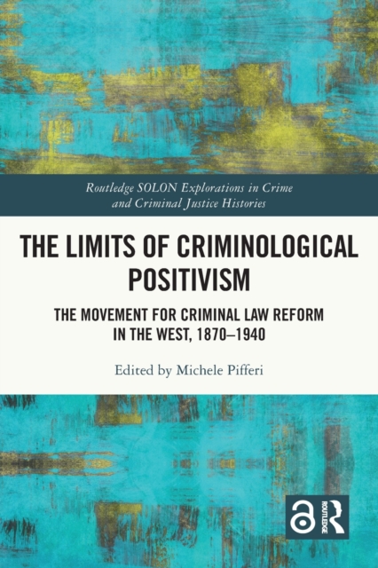 The Limits of Criminological Positivism : The Movement for Criminal Law Reform in the West, 1870-1940, Paperback / softback Book