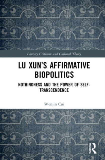 Lu Xun's Affirmative Biopolitics : Nothingness and the Power of Self-Transcendence, Paperback / softback Book