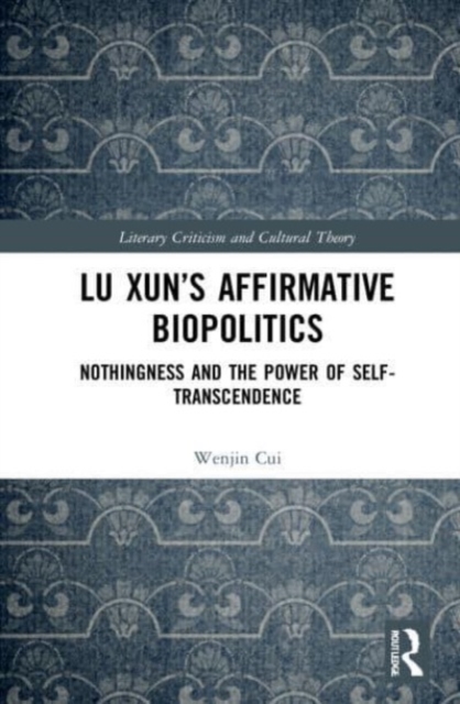 Lu Xun’s Affirmative Biopolitics : Nothingness and the Power of Self-Transcendence, Paperback / softback Book