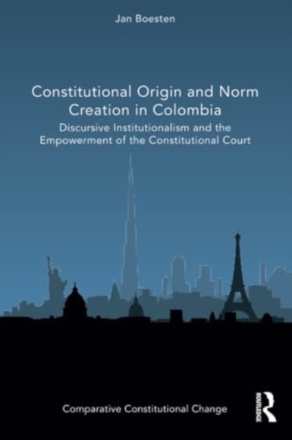 Constitutional Origin and Norm Creation in Colombia : Discursive Institutionalism and the Empowerment of the Constitutional Court, Paperback / softback Book