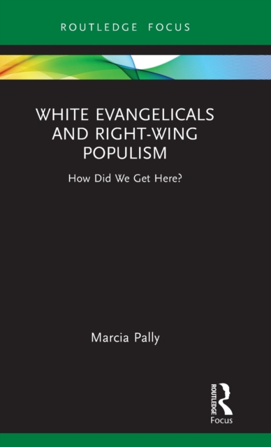 White Evangelicals and Right-Wing Populism : How Did We Get Here?, Hardback Book