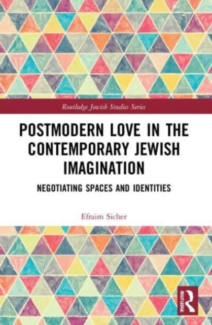 Postmodern Love in the Contemporary Jewish Imagination : Negotiating Spaces and Identities, Paperback / softback Book