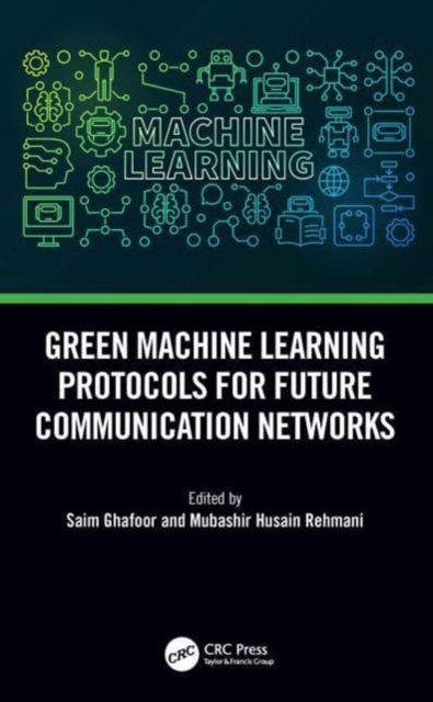 Green Machine Learning Protocols for Future Communication Networks, Hardback Book