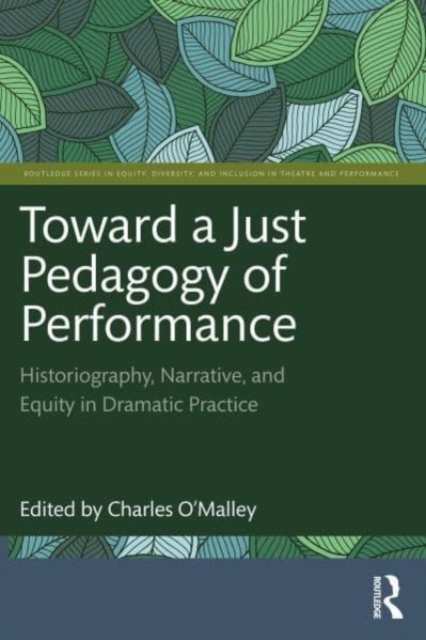 Toward a Just Pedagogy of Performance : Historiography, Narrative, and Equity in Dramatic Practice, Paperback / softback Book