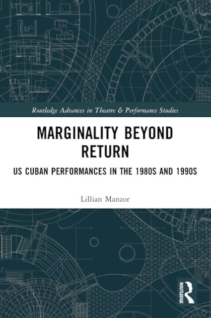 Marginality Beyond Return : US Cuban Performances in the 1980s and 1990s, Paperback / softback Book