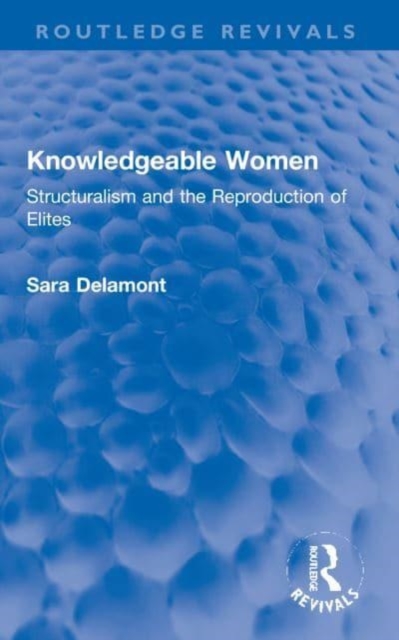Knowledgeable Women : Structuralism and the Reproduction of Elites, Paperback / softback Book