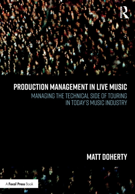 Production Management in Live Music : Managing the Technical Side of Touring in Today’s Music Industry, Paperback / softback Book