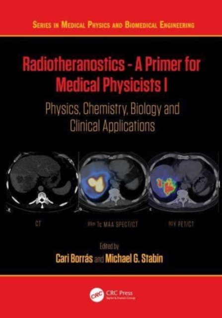 Radiotheranostics - A Primer for Medical Physicists I : Physics, Chemistry, Biology and Clinical Applications, Hardback Book