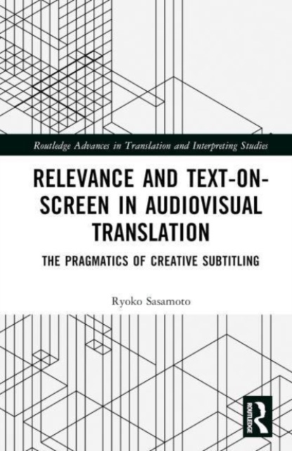 Relevance and Text-on-Screen in Audiovisual Translation : The Pragmatics of Creative Subtitling, Hardback Book
