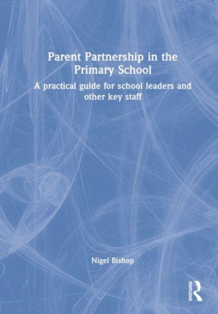 Parent Partnership in the Primary School : A practical guide for school leaders and other key staff, Hardback Book