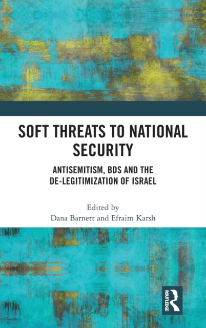 Soft Threats to National Security : Antisemitism, BDS and the De-legitimization of Israel, Hardback Book