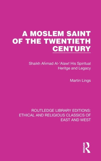 A Moslem Saint of the Twentieth Century : Shaikh Ahmad Al-'Alawi His Spiritual Heritage and Legacy, Hardback Book