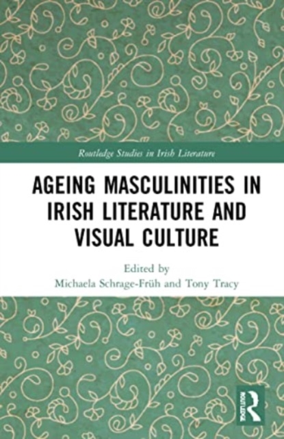 Ageing Masculinities in Irish Literature and Visual Culture, Paperback / softback Book