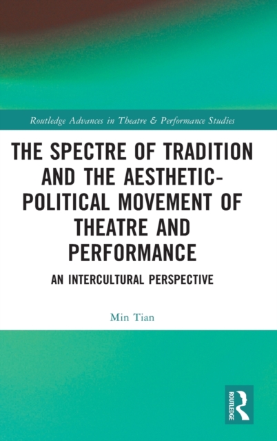 The Spectre of Tradition and the Aesthetic-Political Movement of Theatre and Performance : An Intercultural Perspective, Hardback Book