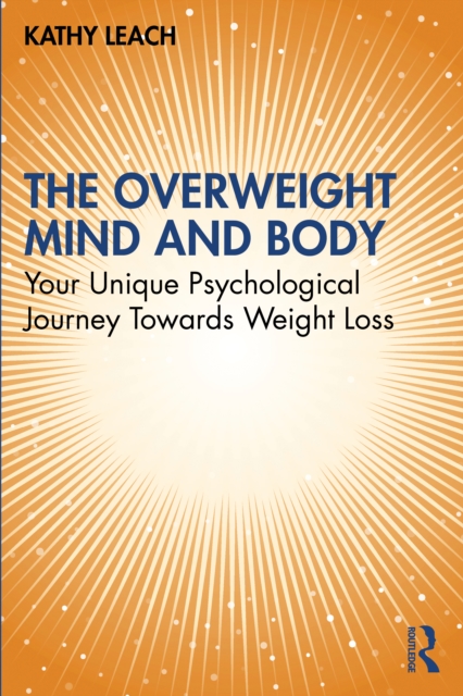 The Overweight Mind and Body : Your Unique Psychological Journey Towards Weight Loss, Paperback / softback Book