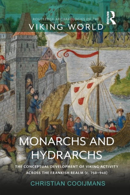 Monarchs and Hydrarchs : The Conceptual Development of Viking Activity across the Frankish Realm (c. 750–940), Paperback / softback Book