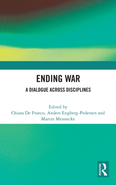 Ending War : A Dialogue across Disciplines, Hardback Book