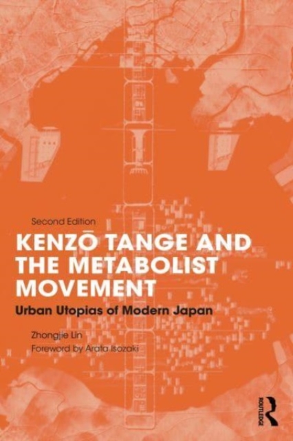 Kenzo Tange and the Metabolist Movement : Urban Utopias of Modern Japan, Paperback / softback Book