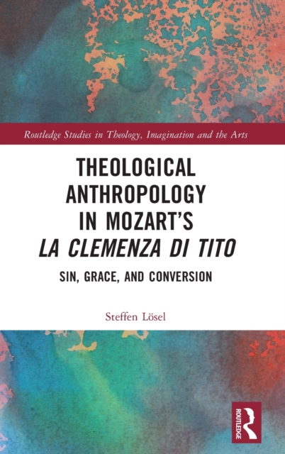 Theological Anthropology in Mozart’s La clemenza di Tito : Sin, Grace, and Conversion, Hardback Book