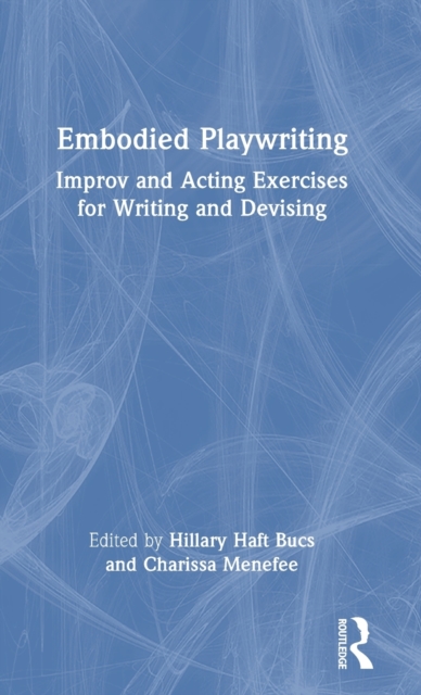 Embodied Playwriting : Improv and Acting Exercises for Writing and Devising, Hardback Book