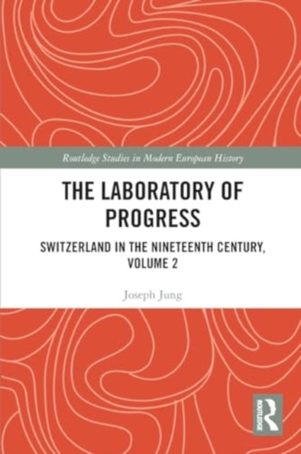 The Laboratory of Progress : Switzerland in the Nineteenth Century, Volume 2, Paperback / softback Book