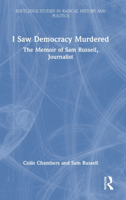 I Saw Democracy Murdered : The Memoir of Sam Russell, Journalist, Hardback Book