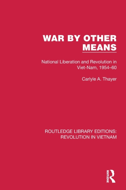 War By Other Means : National Liberation and Revolution in Viet-Nam, 1954–60, Paperback / softback Book