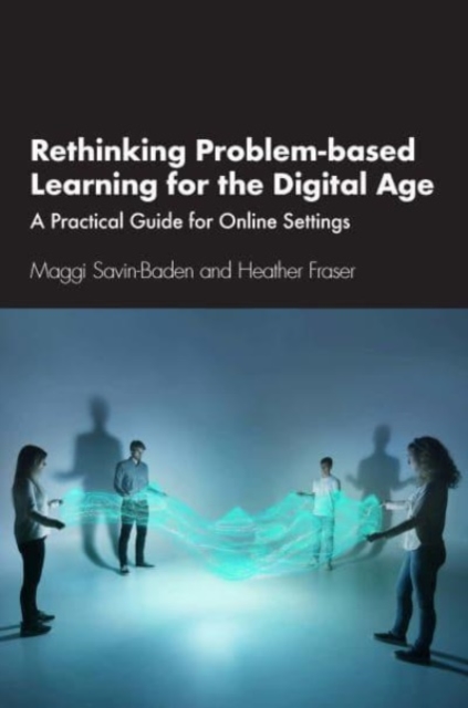 Rethinking Problem-based Learning for the Digital Age : A Practical Guide for Online Settings, Paperback / softback Book