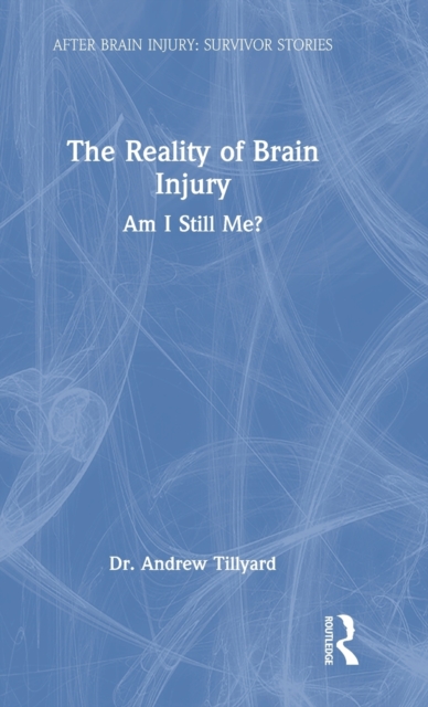 The Reality of Brain Injury : Am I Still Me?, Hardback Book