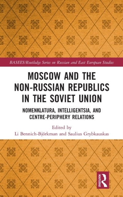 Moscow and the Non-Russian Republics in the Soviet Union : Nomenklatura, Intelligentsia and Centre-Periphery Relations, Hardback Book