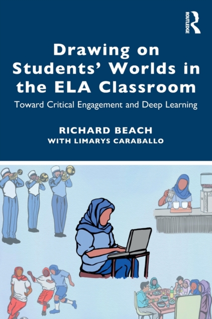 Drawing on Students’ Worlds in the ELA Classroom : Toward Critical Engagement and Deep Learning, Paperback / softback Book