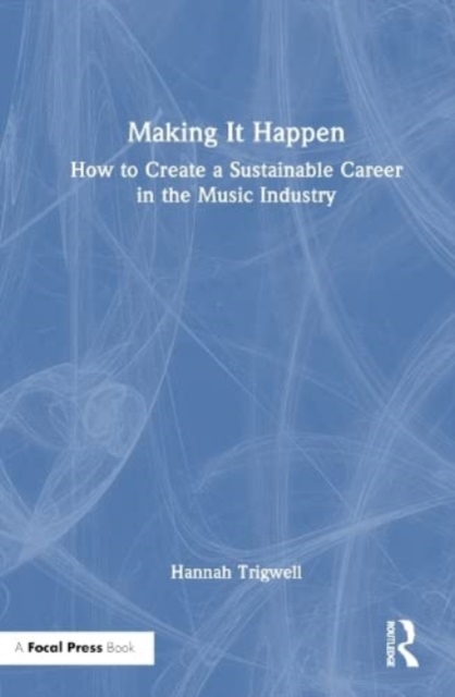 Making It Happen : How to Create a Sustainable Career in the Music Industry, Hardback Book