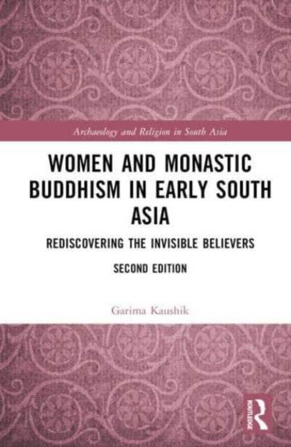 Women and Monastic Buddhism in Early South Asia : Rediscovering the Invisible Believers, Hardback Book