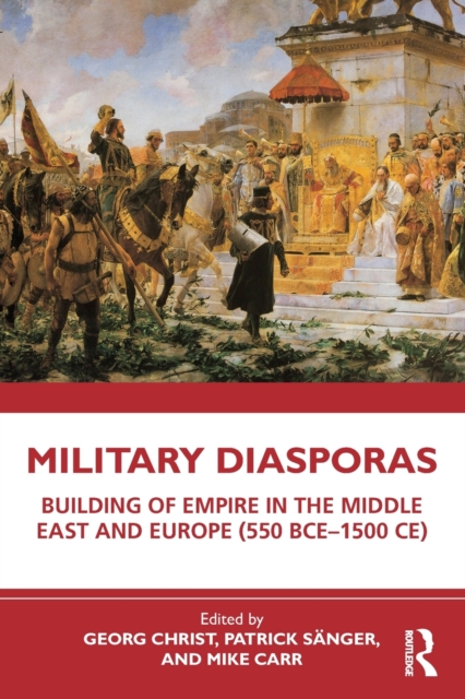 Military Diasporas : Building of Empire in the Middle East and Europe (550 BCE-1500 CE), Paperback / softback Book