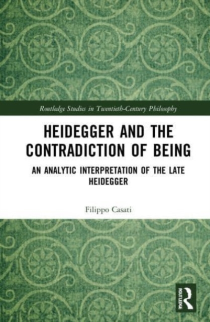 Heidegger and the Contradiction of Being : An Analytic Interpretation of the Late Heidegger, Paperback / softback Book